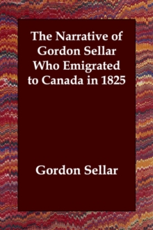 Image for The Narrative of Gordon Sellar Who Emigrated to Canada in 1825