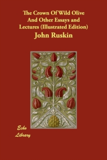 Image for The Crown Of Wild Olive And Other Essays and Lectures (Illustrated Edition)