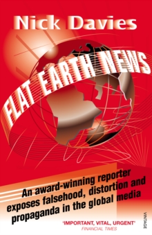 Image for Flat Earth news: an award-winning reporter exposes falsehood, distortion and propaganda in the global media