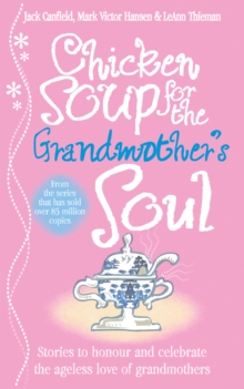 Image for Chicken soup for the grandmother's soul: stories to honour and celebrate the ageless love of the grandmothers