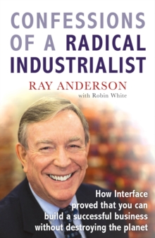 Image for Confessions of a radical industrialist: how Interface proved that you can build a successful business without destroying the planet