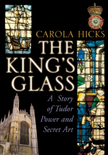 Image for The King's glass: a story of Tudor power and secret art