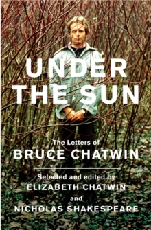Image for Under the sun: the letters of Bruce Chatwin