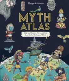 Image for Myth atlas  : maps and monsters, heroes and gods from twelve mythological worlds