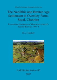 Image for The Neolithic and Bronze Age settlement at Oversley Farm, Styal, Cheshire : Excavations in advance of Manchester Airport's Second Runway, 1997-8