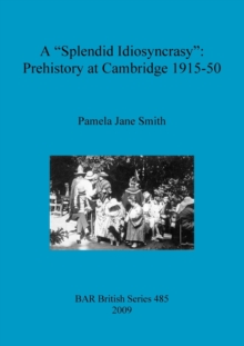 Image for A Splendid Idiosyncrasy": Prehistory at Cambridge 1915-50
