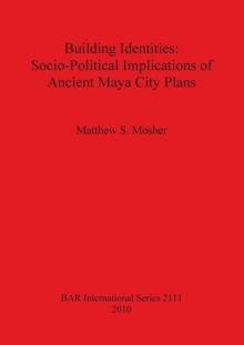 Image for Building Identities: Socio-Political Implications of Ancient Maya City Plans