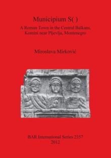 Image for Municipium S( ): A Roman Town in the Central Balkans Komini near Pljevlja Montenegro : A Roman Town in the Central Balkans,  Komini near Pljevlja, Montenegro