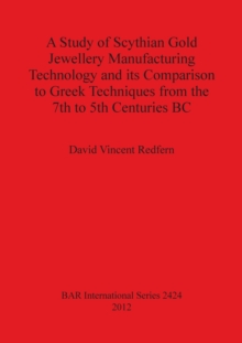 Image for A Study of Scythian Gold Jewellery Manufacturing Technology and its Comparison to Greek Techniques from the 7th to 5th Centuries BC