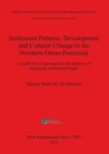 Image for Settlement Patterns Development and Cultural Change in Northern Oman Peninsula : A multi-tiered approach to the analysis of long-term settlement trends