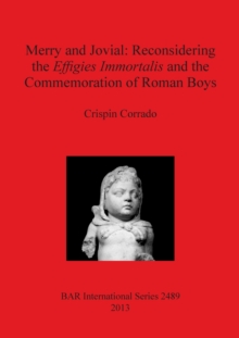 Image for Merry and Jovial: Reconsidering the Effigies Immortalis and the Commemoration of Roman Boys