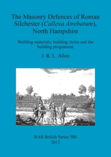 Image for The masonry defences of Roman Silchester (Calleva Atrebatum), North Hampshire  : building materials, building styles and the building programme