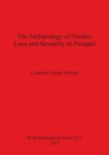 Image for The Archaeology of Gender Love and Sexuality in Pompeii