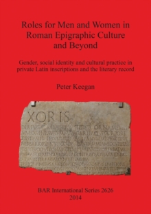 Image for Roles for Men and Women in Roman Epigraphic Culture and Beyond : Gender, social identity and cultural practice in private Latin inscriptions and the literary record