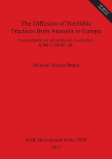 Image for The Diffusion of Neolithic Practices from Anatolia to Europe : A contextual study of residential construction, 8,500-5,500 BC cal.