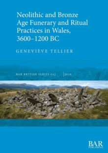 Image for Neolithic and Bronze Age funerary and ritual practices in Wales, 3600-1200 BC