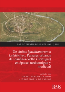Image for De ciuitas Igaeditanorum a Laydaniyya. Paisajes urbanos de Idanha-a-Velha (Portugal) en epocas tardoantigua y medieval