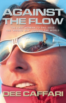 Image for Against the flow  : the story of the first woman to sail solo the 'wrong way' around the world