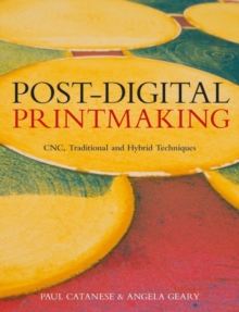 Image for Post-digital printmaking  : CNC, traditional and hybrid techniques