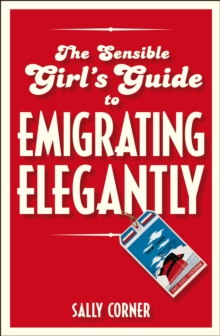 Image for The sensible girl's guide to emigrating elegantly: elegant escapology made easy