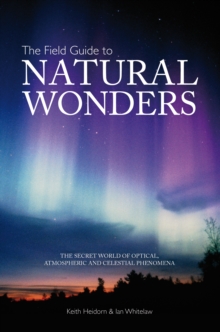 Image for The field guide to natural wonders: the secret world of optical, atmospheric and celestial phenomena