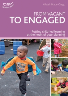 Image for From vacant to engaged  : putting child-led learning at the heart of your planning