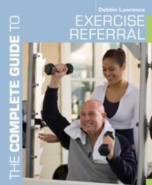 Image for The complete guide to exercise referral  : working with clients referred to exercise