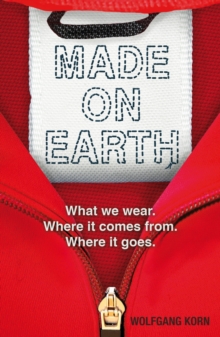 Image for Made on Earth: what we wear, where it comes from, where it goes