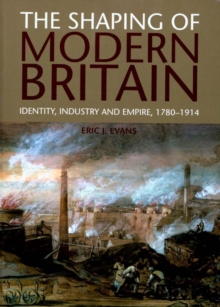 Image for The shaping of modern Britain  : identity, industry and Empire 1780-1914