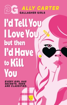 Gallagher Girls: I'd Tell You I Love You, but then I'd Have to Kill You - Carter, Ally