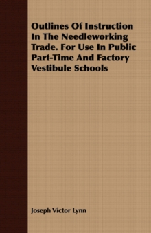 Image for Outlines Of Instruction In The Needleworking Trade. For Use In Public Part-Time And Factory Vestibule Schools