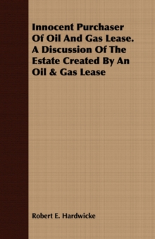 Image for Innocent Purchaser Of Oil And Gas Lease. A Discussion Of The Estate Created By An Oil & Gas Lease