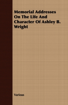 Image for Memorial Addresses On The Life And Character Of Ashley B. Wright
