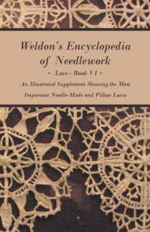 Image for Weldon's Encyclopedia of Needlework - Lace - Book VI - An Illustrated Supplement Showing The Most Important Needle-Made And Pillow Laces