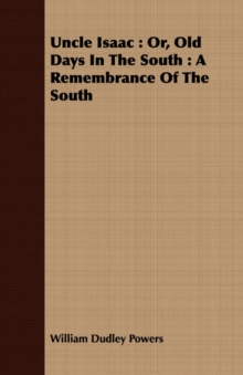 Image for Uncle Isaac : Or, Old Days In The South : A Remembrance Of The South