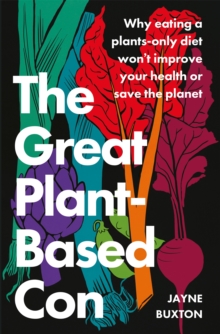 Image for The Great Plant-Based Con : Why eating a plants-only diet won't improve your health or save the planet