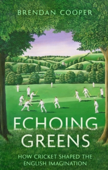 Image for Echoing greens  : how cricket shaped the English imagination