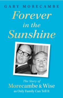Image for Forever in the sunshine  : the story of Morecambe & Wise as only family can tell it