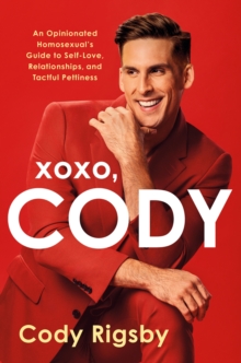 XOXO, Cody: An Opinionated Homosexual’s Guide to Self-Love, Relationships, and Tactful Pettiness