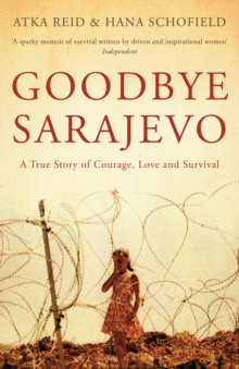 Image for Goodbye Sarajevo: a true story of courage, love and survival