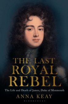 Image for The last royal rebel  : the life and death of James, Duke of Monmouth