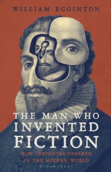 Image for The man who invented fiction  : how Cervantes ushered in the modern world