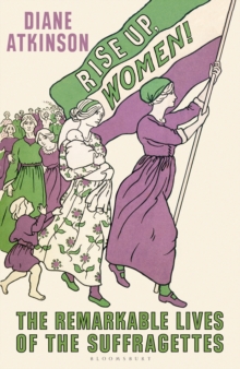 Image for Rise up women!: the remarkable lives of the Suffragettes