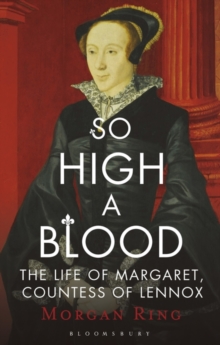 Image for So high a blood  : the life of Margaret, Countess of Lennox