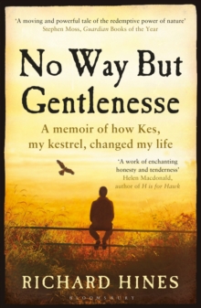 No Way But Gentlenesse: A Memoir of How Kes, My Kestrel, Changed My Life