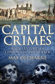 Image for Capital crimes: seven centuries of London life and murder