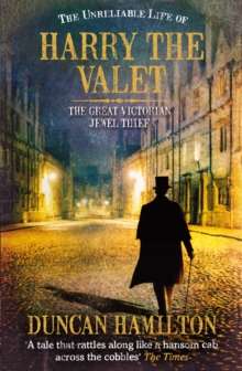 Image for The unreliable life of Harry the Valet: the great Victorian jewel thief