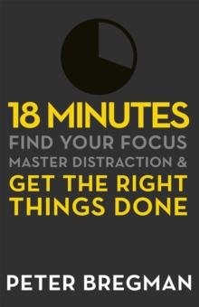 18 Minutes: Find Your Focus, Master Distraction and Get the Right Things Done