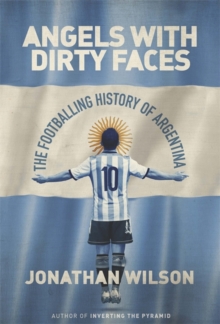 Image for Angels with dirty faces  : the footballing history of Argentina