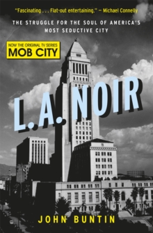 L.A. Noir: The Struggle for the Soul of America’s Most Seductive City